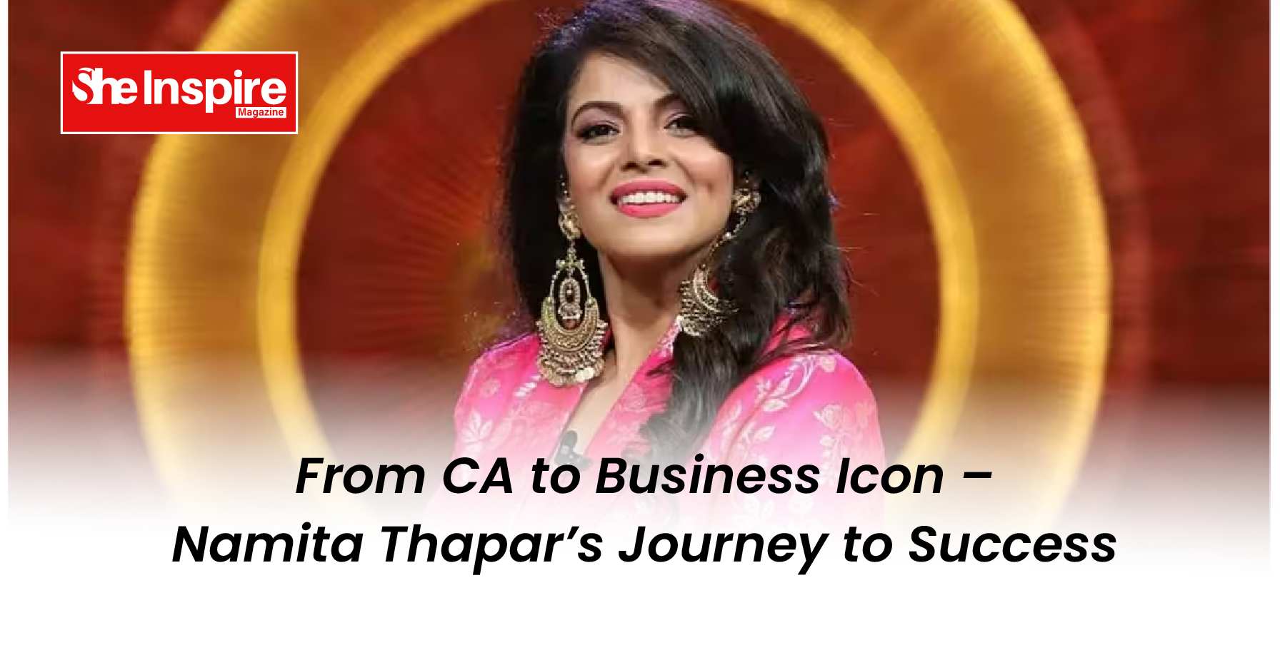 From CA to Business Icon – Namita Thapar’s Journey to Success